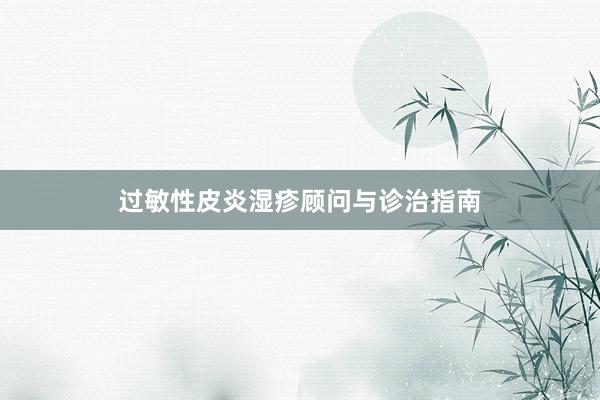 过敏性皮炎湿疹顾问与诊治指南