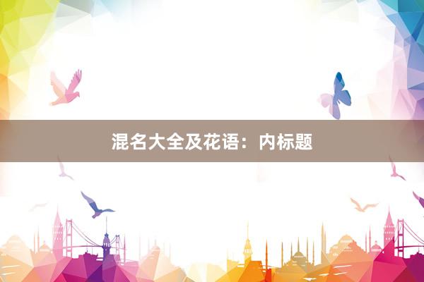 混名大全及花语：内标题