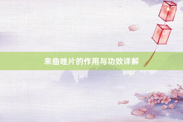 来曲唑片的作用与功效详解