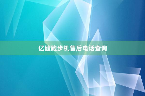 亿健跑步机售后电话查询